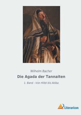 Die Agada der Tannaiten: 1. Band - Von Hillel bis Akiba - Bacher, Wilhelm