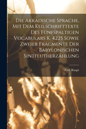 Die Akkadische Sprache, Mit Dem Keilschrifttexte Des Fnfspaltigen Vocabulars K. 4225 Sowie Zweier Fragmente Der Babylonischen Sintflutherzhlung