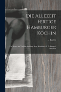 Die Allezeit Fertige Hamburger Kchin: Ein Neues Auf Vieljhr. Erfahrg. Begr. Kochbuch F. D. Brgerl. Haushalt