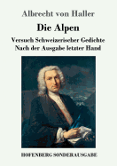 Die Alpen: Versuch Schweizerischer Gedichte Nach der Ausgabe letzter Hand