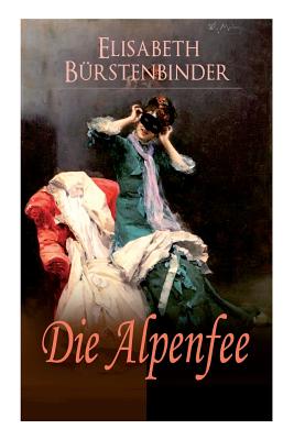 Die Alpenfee: Heimat- & Liebesroman - Burstenbinder, Elisabeth