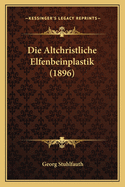 Die Altchristliche Elfenbeinplastik (1896)