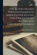 Die Altdeutschen Personennamen in ihrer Entwickelung und Erscheinung als Heutige Geschlechtsnamen