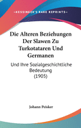 Die Alteren Beziehungen Der Slawen Zu Turkotataren Und Germanen: Und Ihre Sozialgeschichtliche Bedeutung (1905)