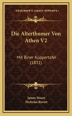 Die Alterthumer Von Athen V2: Mit Biner Kuppertafel (1831) - Stuart, James, and Revett, Nicholas