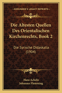 Die Altesten Quellen Des Orientalischen Kirchenrechts, Book 2: Die Syrische Didaskalia (1904)