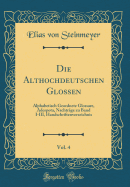 Die Althochdeutschen Glossen, Vol. 4: Alphabetisch Geordnete Glossare, Adespota, Nachtrge Zu Band I-III, Handschriftenverzeichnis (Classic Reprint)