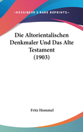 Die Altorientalischen Denkmaler Und Das Alte Testament (1903)