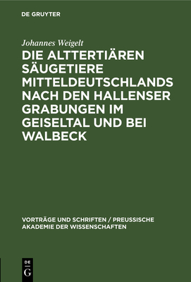 Die Alttertiaren Saugetiere Mitteldeutschlands Nach Den Hallenser Grabungen Im Geiseltal Und Bei Walbeck - Weigelt, Johannes