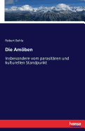 Die Amben: Insbesondere vom parasit?ren und kulturellen Standpunkt