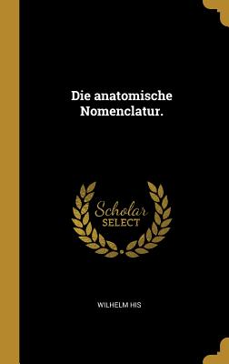 Die Anatomische Nomenclatur. - His, Wilhelm