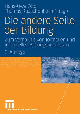 Die Andere Seite Der Bildung: Zum Verhaltnis Von Formellen Und Informellen Bildungsprozessen - Otto, Hans-Uwe (Editor), and Rauschenbach, Thomas (Editor)