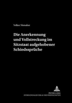 Die Anerkennung Und Vollstreckung Im Sitzstaat Aufgehobener Schiedssprueche - August Maria Berges Stiftung (Editor), and Nienaber, Volker