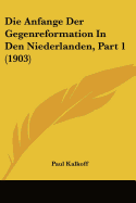 Die Anfange Der Gegenreformation In Den Niederlanden, Part 1 (1903)