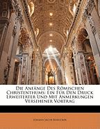 Die Anfange Des Romischen Christenthums: Ein Fur Den Druck Erweiterter Und Mit Anmerkungen Versehener Vortrag (1881)