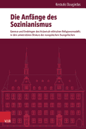 Die Anfange Des Sozinianismus: Genese Und Eindringen Des Historisch-Ethischen Religionsmodells in Den Universitaren Diskurs Der Evangelischen in Europa