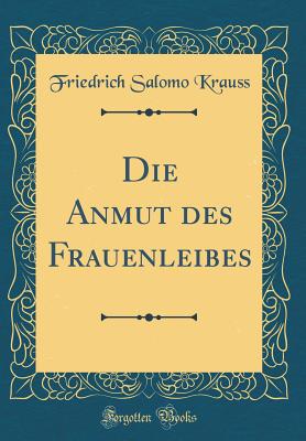 Die Anmut Des Frauenleibes (Classic Reprint) - Krauss, Friedrich Salomo