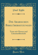 Die Arabischen Bibel?bersetzungen: Texte Mit Glossar Und Literatur?bersicht (Classic Reprint)