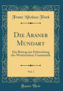 Die Araner Mundart, Vol. 1: Ein Beitrag Zur Erforschung Des Westirischen; Grammatik (Classic Reprint)