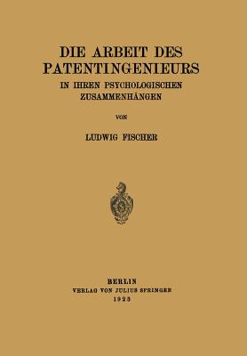 Die Arbeit Des Patentingenieurs: In Ihren Psychologischen Zusammenhangen - Fischer, Ludwig, and Schriftleitung Der "Naturwissenschaften" (Editor)