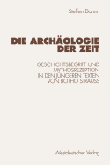 Die Archologie Der Zeit: Geschichtsbegriff Und Mythosrezeption in Den Jngeren Texten Von Botho Strau