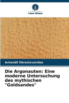 Die Argonauten: Eine moderne Untersuchung des mythischen "Goldsandes" - Okrostsvaridze, Avtandil