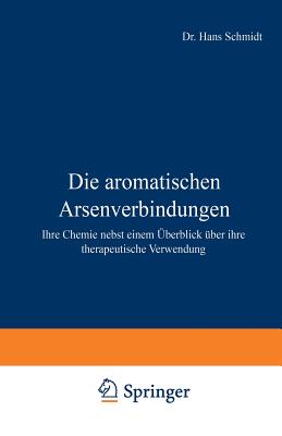 Die Aromatischen Arsenverbindungen: Ihre Chemie Nebst Einem Uberblick Uber Ihre Therapeutische Verwendung - Schmidt, Hans