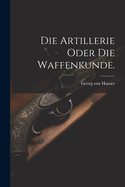 Die Artillerie oder die Waffenkunde.