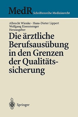 Die Arztliche Berufsausubung in Den Grenzen Der Qualitatssicherung - Wienke, Albrecht (Editor), and Lippert, Hans-Dieter (Editor), and Eisenmenger, Wolfgang (Editor)