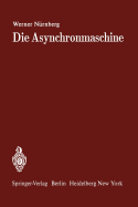 Die Asynchronmaschine: Ihre Theorie Und Berechnung Unter Besonderer Berucksichtigung Der Keilstab- Und Doppelkafiglaufer