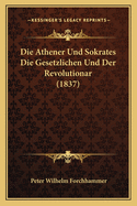 Die Athener Und Sokrates Die Gesetzlichen Und Der Revolutionar (1837)