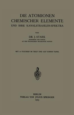 Die Atomionen Chemischer Elemente Und Ihre Kanalstrahlen-Spektra - Stark, Johannes