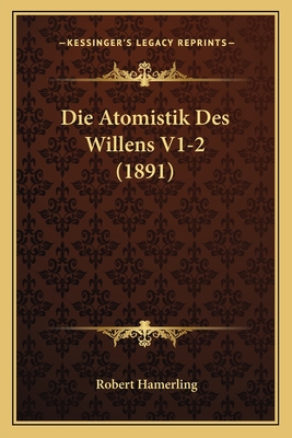 Die Atomistik Des Willens V1-2 (1891) - Hamerling, Robert