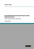 Die Au?enpolitik des George W. Bush und die Neokonservativen: Zenith einer politischen Denkschule?