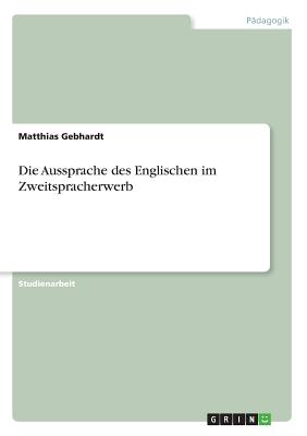 Die Aussprache Des Englischen Im Zweitspracherwerb - Gebhardt, Matthias