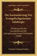 Die Auswanderung Der Evangelischgesinnten Salzburger: Mit Bezug Auf Die Auswanderung Der Evangelischgesinnten Zillerthaler (1838)