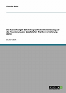 Die Auswirkungen Der Demographischen Entwicklung Auf Die Finanzierung Der Gesetzlichen Krankenversicherung (Gkv)
