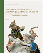 Die Autonomen Figrlichen Plastiken Johann Joachim Kaendlers Und Seiner Werkstatt Zwischen 1731 Und 1748