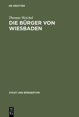 Die Brger Von Wiesbaden: Von Der Landstadt Zur Weltkurstadt (1780-1914) - Weichel, Thomas