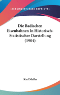 Die Badischen Eisenbahnen in Historisch-Statistischer Darstellung (1904)