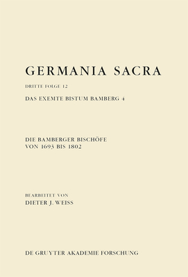 Die Bamberger Bischfe Von 1693 Bis 1802. Das Exemte Bistum Bamberg 4 - Wei?, Dieter J (Editor)