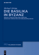 Die Basilika in Byzanz: Gestalt, Ausstattung Und Funktion Sowie Das Verhaltnis Zur Kreuzkuppelkirche