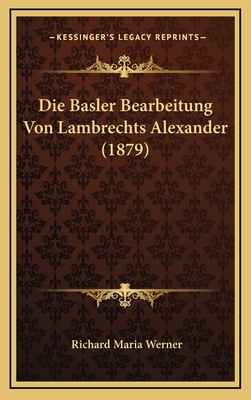 Die Basler Bearbeitung Von Lambrechts Alexander (1879) - Werner, Richard Maria