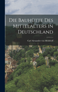 Die Bauhutte Des Mittelalters in Deutschland