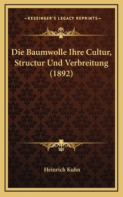 Die Baumwolle Ihre Cultur, Structur Und Verbreitung (1892) - Kuhn, Heinrich, Dr.