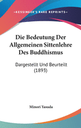 Die Bedeutung Der Allgemeinen Sittenlehre Des Buddhismus: Dargestellt Und Beurteilt (1893)