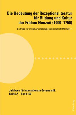 Die Bedeutung der Rezeptionsliteratur fuer Bildung und Kultur der Fruehen Neuzeit (1400-1750), Bd. 1: Beitraege zur ersten Arbeitstagung in Eisenstadt (Maerz 2011) - Roloff, Hans-Gert (Editor), and Noe, Alfred (Editor)