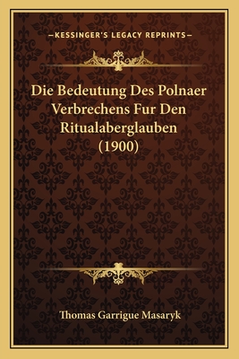 Die Bedeutung Des Polnaer Verbrechens Fur Den Ritualaberglauben (1900) - Masaryk, Thomas Garrigue