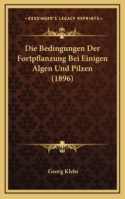 Die Bedingungen Der Fortpflanzung Bei Einigen Algen Und Pilzen (1896) - Klebs, Georg