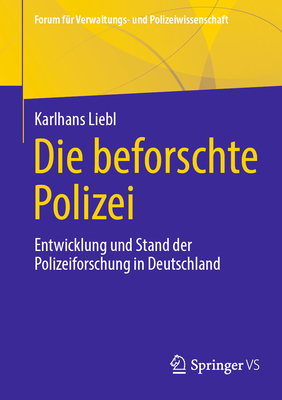 Die Beforschte Polizei: Entwicklung Und Stand Der Polizeiforschung in Deutschland - Liebl, Karlhans
